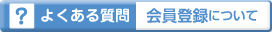 よくある質問 会員登録について